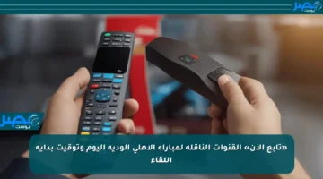 «تابع الآن» القنوات الناقلة لمباراة الأهلي الودية اليوم وتوقيت بداية اللقاء